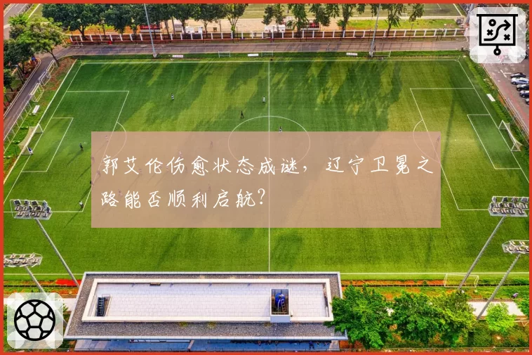郭艾伦伤愈状态成谜，辽宁卫冕之路能否顺利启航？
