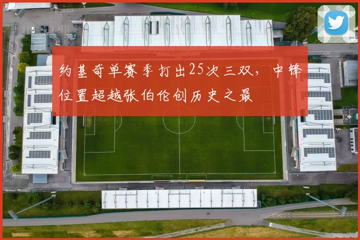 约基奇单赛季打出25次三双，中锋位置超越张伯伦创历史之最
