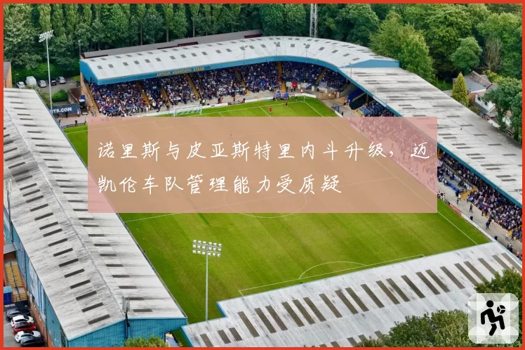 诺里斯与皮亚斯特里内斗升级，迈凯伦车队管理能力受质疑